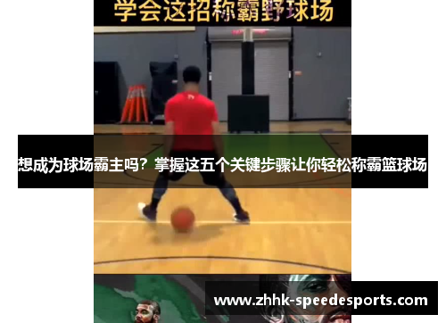 想成为球场霸主吗？掌握这五个关键步骤让你轻松称霸篮球场