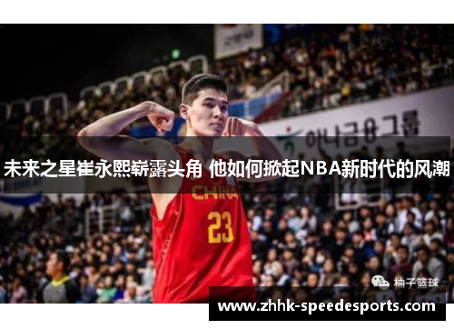未来之星崔永熙崭露头角 他如何掀起NBA新时代的风潮