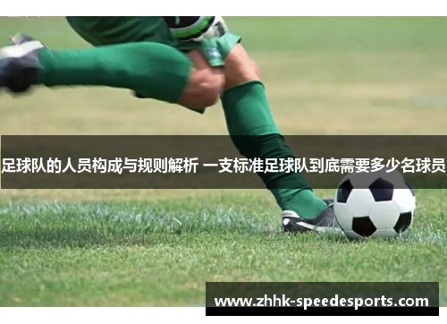 足球队的人员构成与规则解析 一支标准足球队到底需要多少名球员