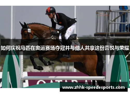 如何庆祝马匹在奥运赛场夺冠并与他人共享这份喜悦与荣耀