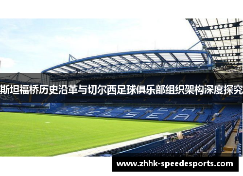 斯坦福桥历史沿革与切尔西足球俱乐部组织架构深度探究