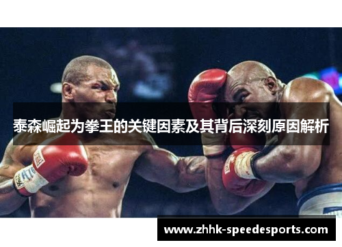 泰森崛起为拳王的关键因素及其背后深刻原因解析