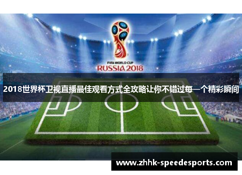 2018世界杯卫视直播最佳观看方式全攻略让你不错过每一个精彩瞬间