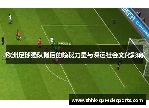欧洲足球强队背后的隐秘力量与深远社会文化影响