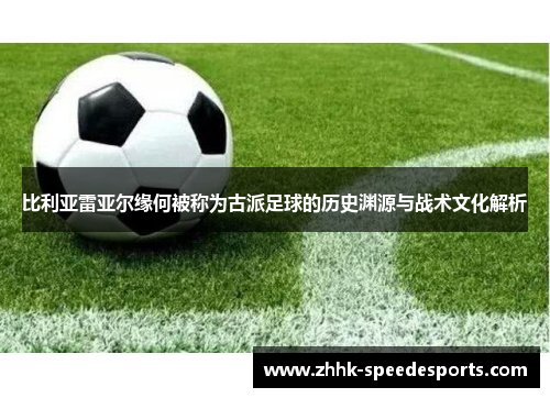 比利亚雷亚尔缘何被称为古派足球的历史渊源与战术文化解析