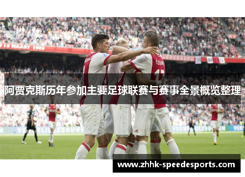 阿贾克斯历年参加主要足球联赛与赛事全景概览整理