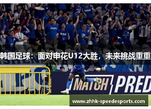 韩国足球：面对申花U12大胜，未来挑战重重